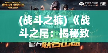 (战斗之裤) 《战斗之尾：揭秘致命一击背后的策略与求生艺术》——在生死边缘，如何巧妙运用尾部攻击制胜？